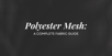 Black textured mesh fabric background with text overlay: “Polyester Mesh: A Complete Fabric Guide.”